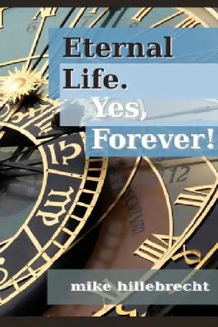 Eternal Life. Yes, Forever! by Mike Hillebrecht