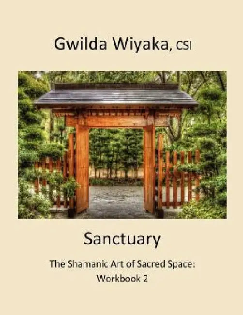 Sanctuary: The Shamanic Art of Sacred Space: Workbook 2 by Gwilda Wiyaka Csi