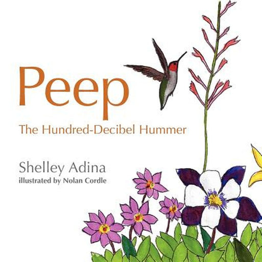Peep, the Hundred Decibel Hummer: A Picture Book for Early Readers, Based on True Events by Adina, Shelley