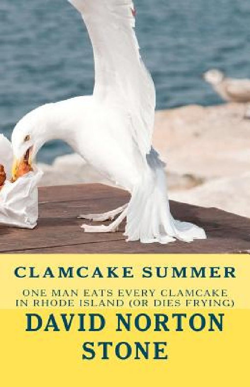 Clamcake Summer: One Man Eats Every Clamcake In Rhode Island (Or Dies Frying) by David Norton Stone