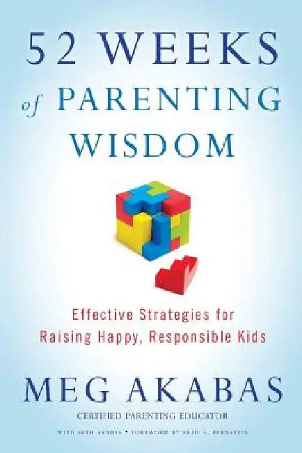 52 Weeks of Parenting Wisdom: Effective Strategies for Raising Happy, Responsible Kids by Seth Akabas