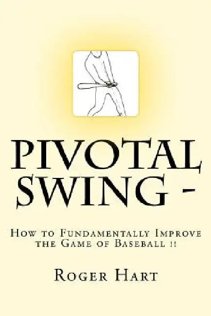 Pivotal Swing -: How to Fundamentally Improve the Game of Baseball !! by Michael Del Castillo
