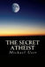 The Secret Atheist: How to live your life as a true believer by Michael User