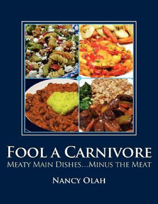 Fool a Carnivore: Meaty Main Dishes . . . Minus the Meat by Nancy Olah