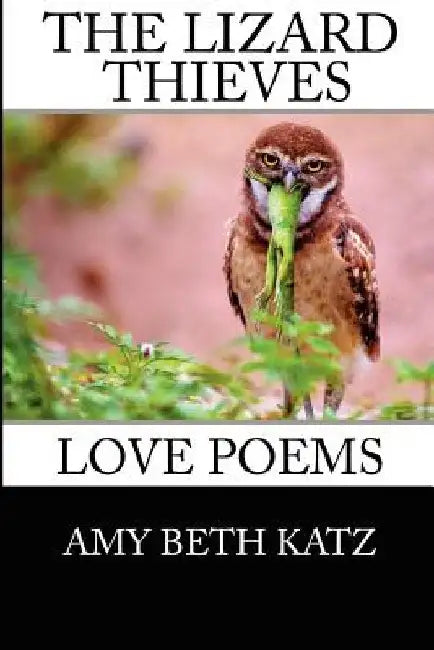The Lizard Thieves: Love Poems by Amy Beth Katz