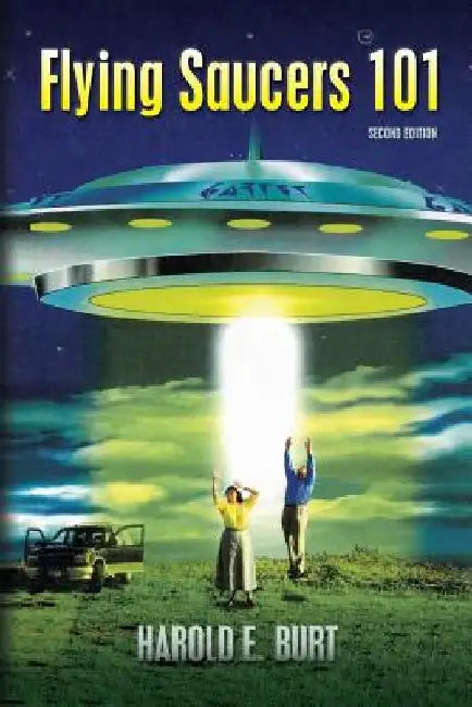 Flying Saucers 101: Everything You Ever Wanted To Know About UFOs and Alien Beings by Harold E. Burt