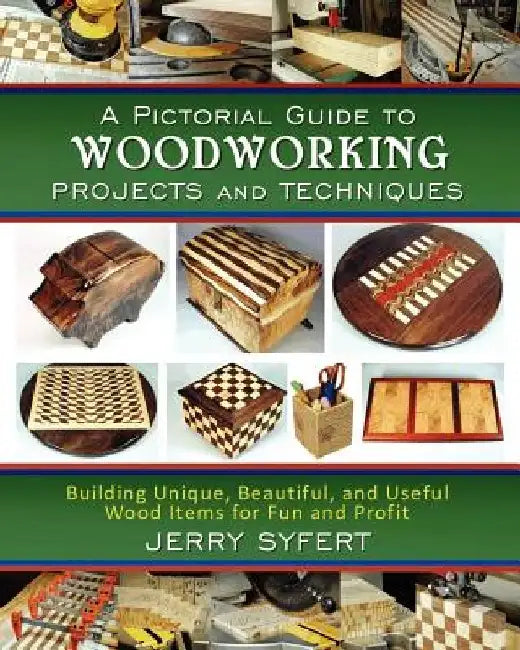 A Pictorial Guide To WOODWORKING PROJECTS and TECHNIQUES by Jerry Syfert