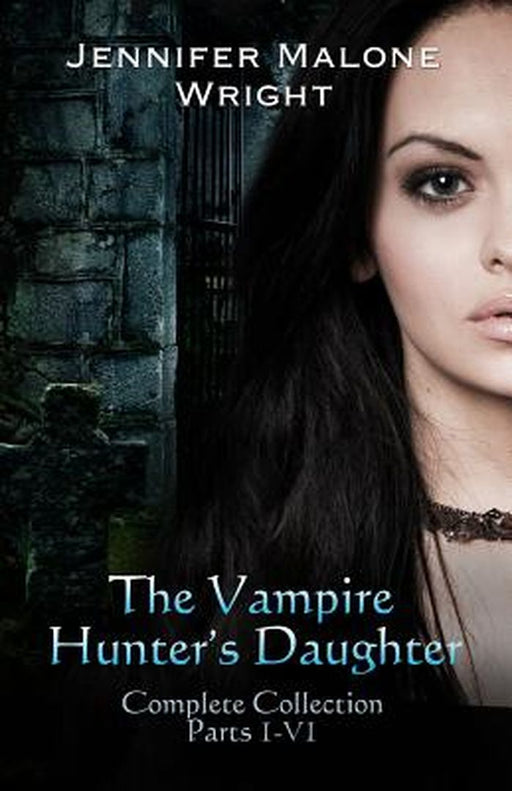 The Vampire Hunter's Daughter the Complete Collection by Malone Wright, Jennifer