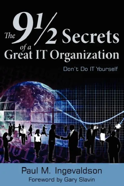 The 9 1/2 Secrets of a Great IT Organization: Don't Do IT Yourself by Paul M. Ingevaldson, Gary Slavin, Brenda Judy