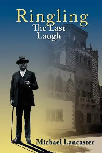 Ringling, The Last Laugh: This is the real story of the Ringling Brothers as told by John Ringling, the last surviving brother, in 1936. by Michael Lancaster
