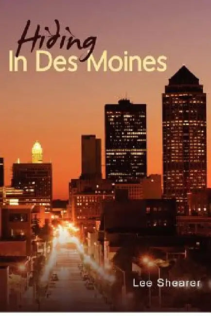 Hiding In Des Moines by Lee R. Shearer