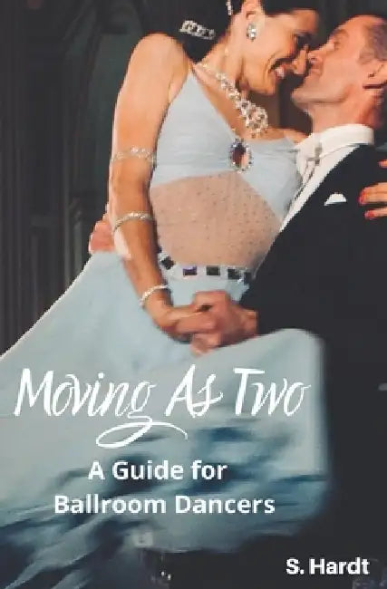 Moving As Two: A Guide For Ballroom Dancers Looking for Balance, Power, Freedom, and Harmony in Partnership by Susanna Hardt