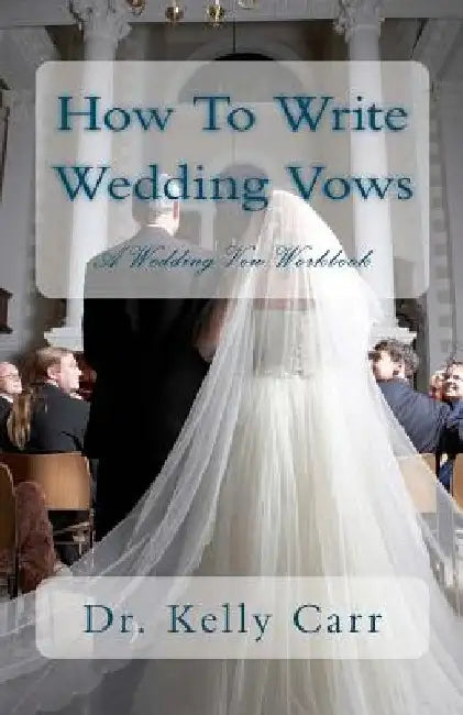 How To Write Wedding Vows: A Wedding Vow Workbook by Kelly Carr