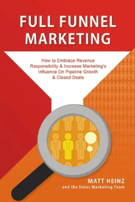 Full Funnel Marketing by Matt Heinz, The Heinz Marketing Team