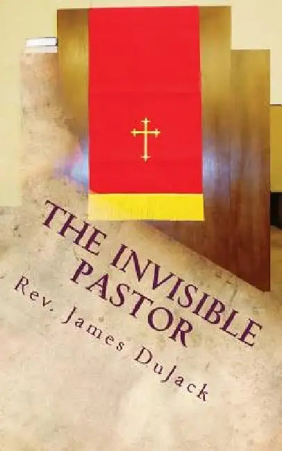 The Invisible Pastor by James Dujack