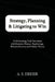 Strategy, Planning & Litigating to Win: Orchestrating Trial Outcomes with Systems Theory, Psychology, Military Science and Utility Theory by A. S. Dreier