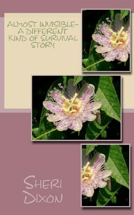 Almost Invisible- A Different Kind of Survival Story by Sheri Dixon