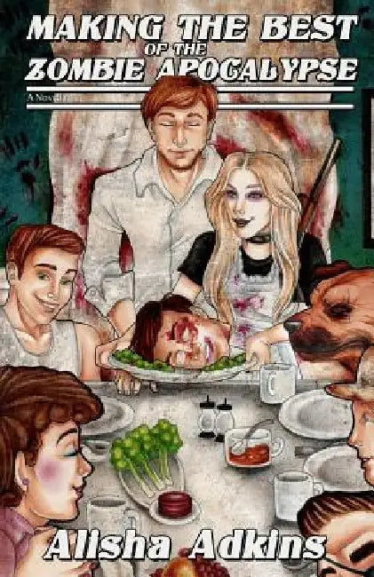 Making the Best of the Zombie Apocalypse by Alisha Adkins