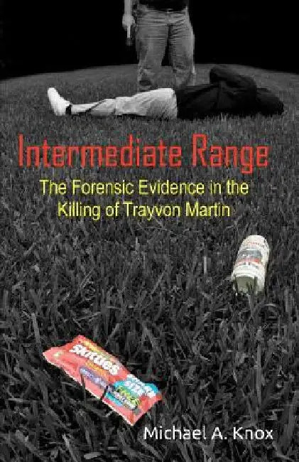 Intermediate Range: The Forensic Evidence in the Killing of Trayvon Martin by Michael A. Knox