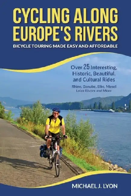 Cycling Along Europe's Rivers: Bicycle Touring Made Easy and Affordable by Michael Lyon