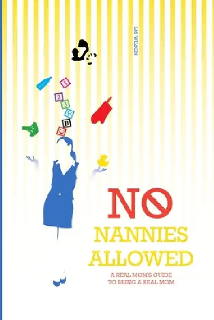 No Nannies Allowed: A Real Mom's Guide to Being A Real Mom by L. M. Wilson
