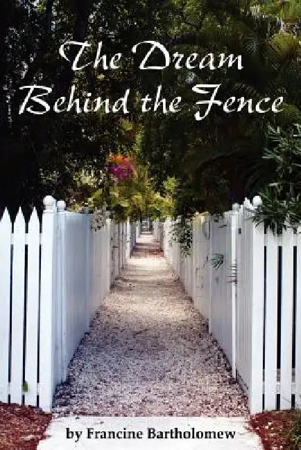 The Dream Behind the Fence by Francine Bartholomew