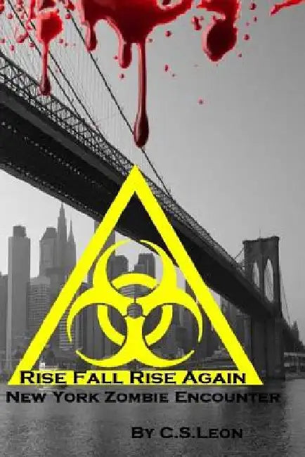 Rise Fall Rise Again: A New York Zombie Encounter by C. S. Leon