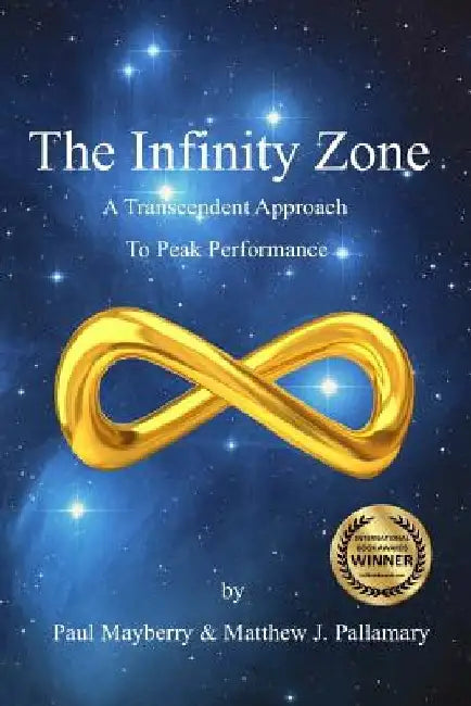 The Infinity Zone: A Transcendent Approach To Peak Performance by Paul Mayberry