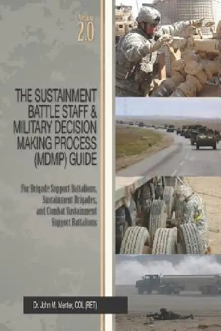 The Sustainment Battle Staff & Military Decision Making Process (MDMP) Guide: Version 2.0 For Brigade Support Battalions, Sustainment Brigades, and Co by John M. Menter