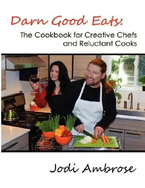 Darn Good Eats: The Cookbook for Creative Chefs and Reluctant Cooks: Black and white version by Jodi Ambrose