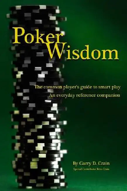 Poker Wisdom: Master the Art and Science of the Most Complicated Gambling Game in the World: Texas Hold'em The common player's guide by Garry D. Crain