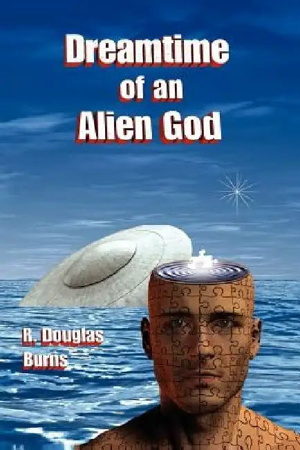Dreamtime of an Alien God by R. Douglas Burns