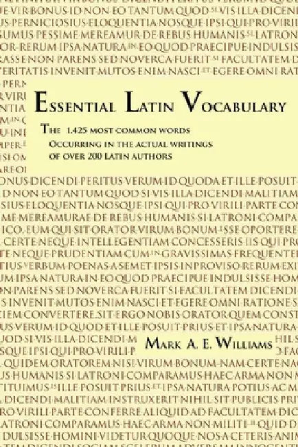 Essential Latin Vocabulary: The 1,425 Most Common Words Occurring in the Actual Writings of over 200 Latin Authors by Mark A. E. Williams