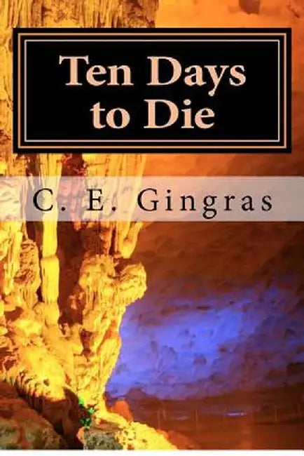 Ten Days to Die: What's Stopping You from Helping Yourself? by C. E. Gingras