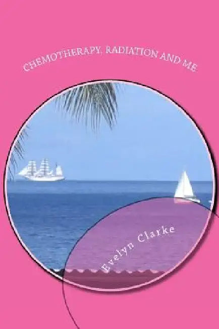 Chemotherapy, Radiation and Me by Evelyn Y. Clarke