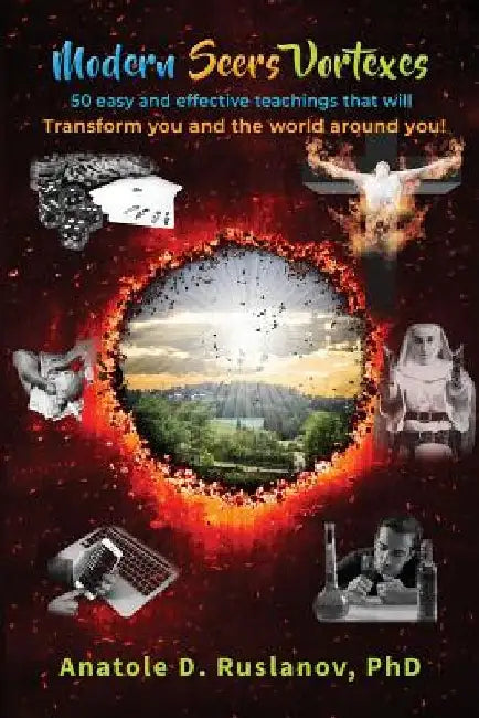 Modern Seers Vortexes: 50 Easy and Effective Teachings That Will Transform You and the World Around You! by Anatole D. Ruslanov