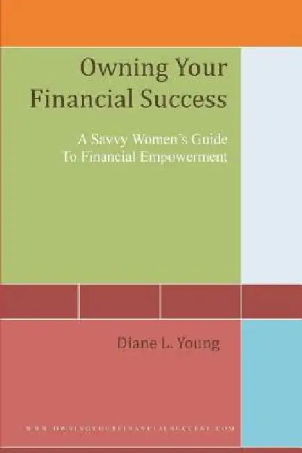 Owning Your Financial Success: A Savvy Women's Strategy For Financial Empowerment by Diane L. Young