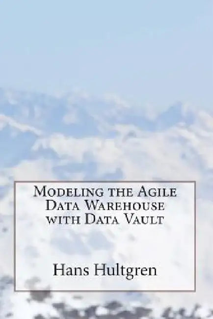 Modeling the Agile Data Warehouse with Data Vault by Hans Hultgren