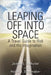 Leaping Off Into Space: A Travel Guide to Risk and the Imagination by Helen J. Shoemaker