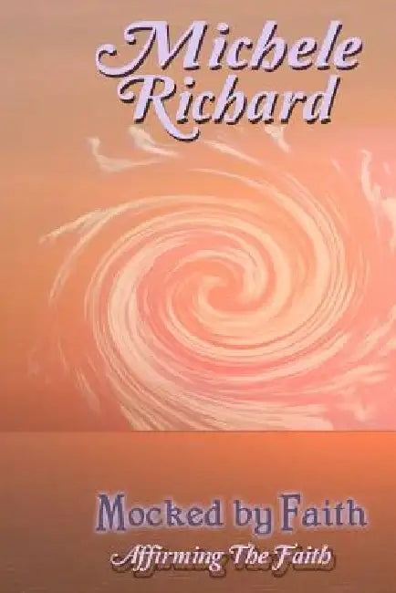 Mocked by Faith: Affirming the Faith by Michele Richard