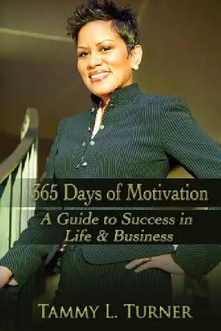 365 Days of Motivation: A Guide To Success in Life & Business by Tammy L. Turner