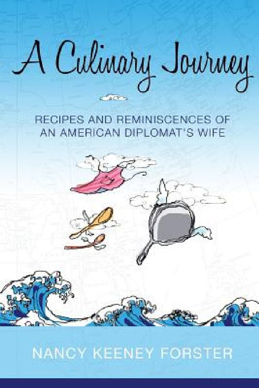 A Culinary Journey: Recipes and Reminiscences of an American Diplomat's Wife by Nancy Keeney Forster