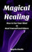 Magical Healing: How to Use Your Mind to Heal Yourself and Others by Angela Kaelin