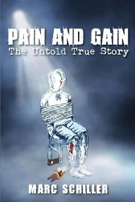 Pain and Gain-The Untold True Story by Marc Schiller