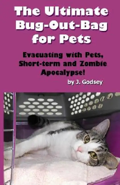 The Ultimate Bug Out Bag for Pets: Evacuating with Pets, Short-term and Zombie Ap by J. Godsey
