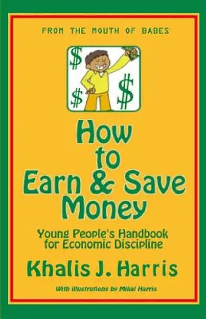 How to Earn and Save Money: Young Peoples Guide to Economic Discipline by Harris, Khalis J.