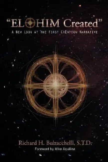Elohim Created: A New Look at the First Creation Narrative by Richard H. Bulzacchelli S. T. D.
