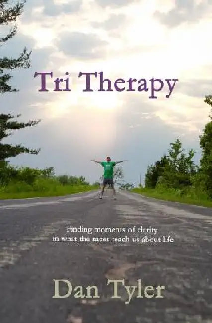 Tri Therapy: Finding moments of clarity in what the races teach us about life by Dan Tyler