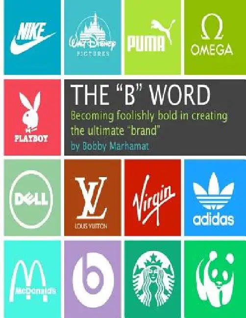 The "B" Word: Becoming foolishly bold in creating the ultimate "brand" by Bobby Marhamat