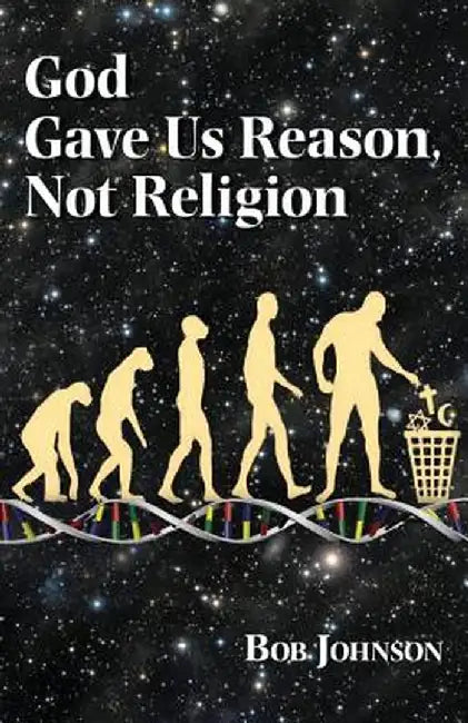God Gave Us Reason, Not Religion by Johnson, Bob